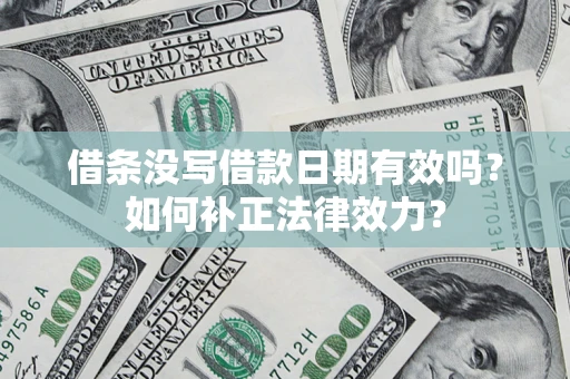 武汉借条没写借款日期有效吗？如何补正法律效力？