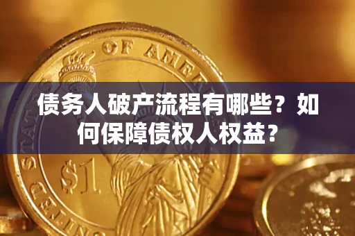 武汉债务人破产流程有哪些？如何保障债权人权益？