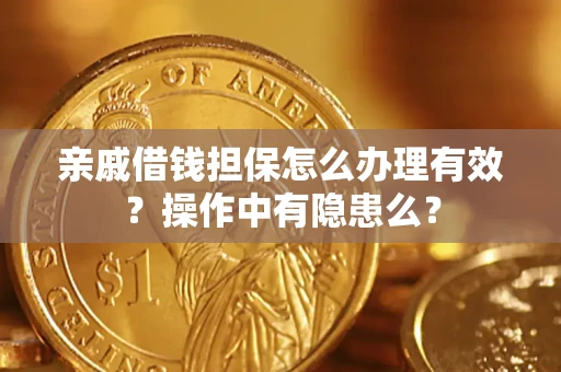 武汉亲戚借钱担保怎么办理有效？操作中有隐患么？