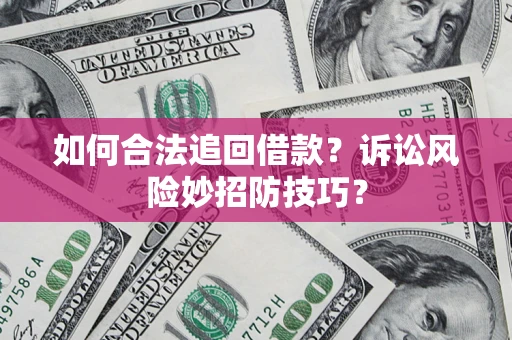 武汉如何合法追回借款？诉讼风险妙招防技巧？