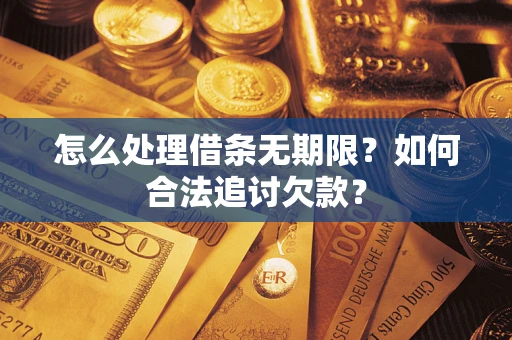 武汉怎么处理借条无期限？如何合法追讨欠款？