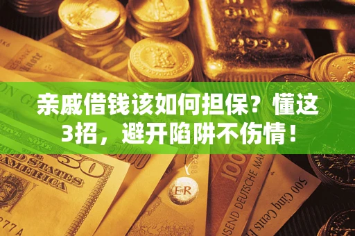 武汉亲戚借钱该如何担保？懂这3招，避开陷阱不伤情！