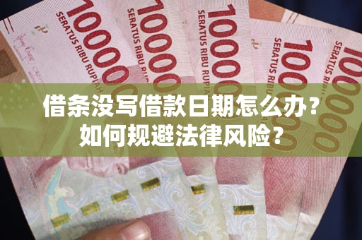 武汉借条没写借款日期怎么办？如何规避法律风险？