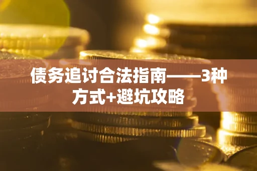武汉债务追讨合法指南——3种方式+避坑攻略